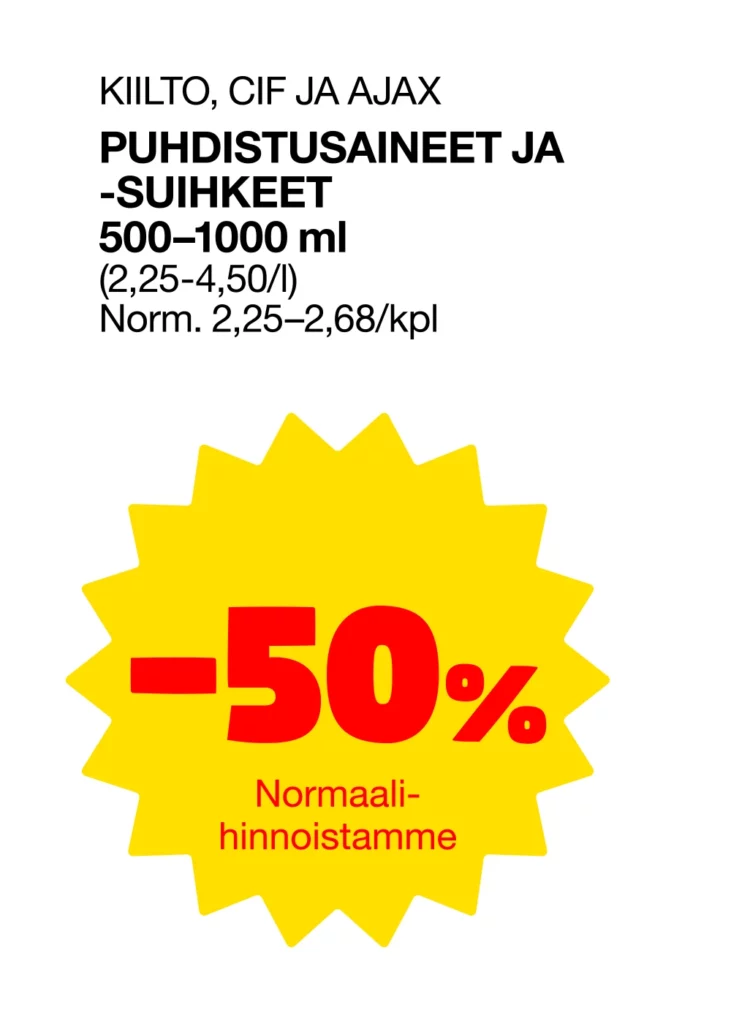 Puhdistusaineita koskeva tarjousjuliste, jossa yläosassa tuotetiedot mustalla ja lihavoituna: 'KIILTO, CIF JA AJAX – PUHDISTUSAINEET JA -SUIHKEET 500–1000 ml'. Alapuolella normaali hinta-arvio. Alaosassa kirkkaankeltainen roiskemainen pyöreä monisakarainen muoto, jonka keskellä punaisella '-50 %' ja alla pienellä tekstillä 'Normaalihinnoistamme'.