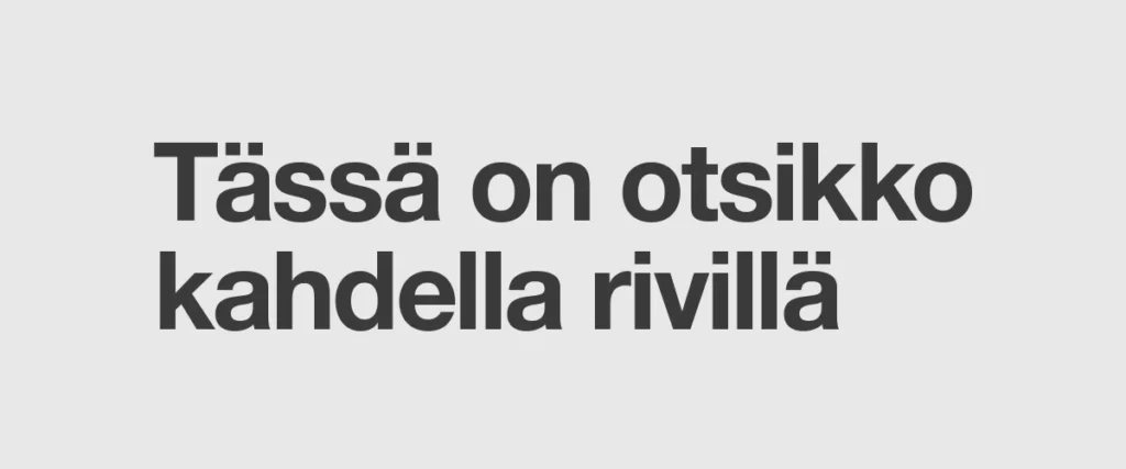 Helvetica-fontilla kirjoitettu vasemmalle tasattu musta otsikkoteksti kahdella rivillä vaaleanharmaalla taustalla. Molemmat rivit ovat lähes yhtä leveät ja muodostavat visuaalisesti tasapainoisen kokonaisuuden.